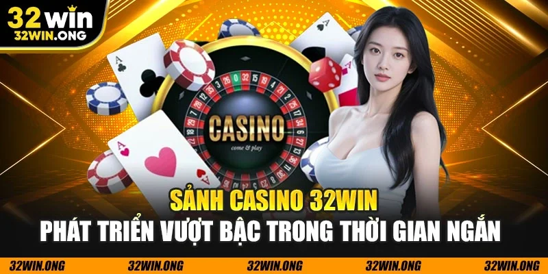 Sảnh casino 32WIN phát triển vượt bậc trong thời gian ngắn